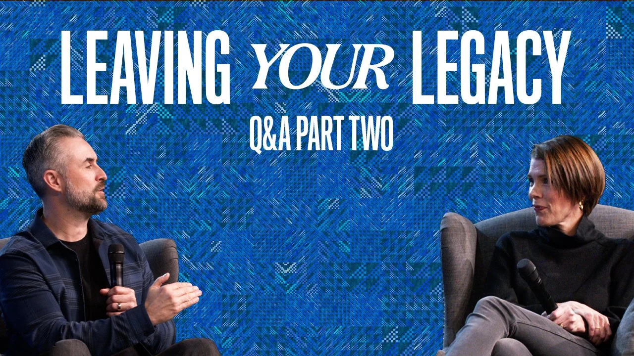 Leaving Your Legacy Q&amp;A: Part Two
