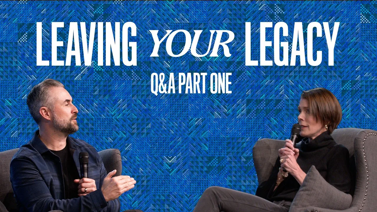 Leaving Your Legacy Q&amp;A: Part One