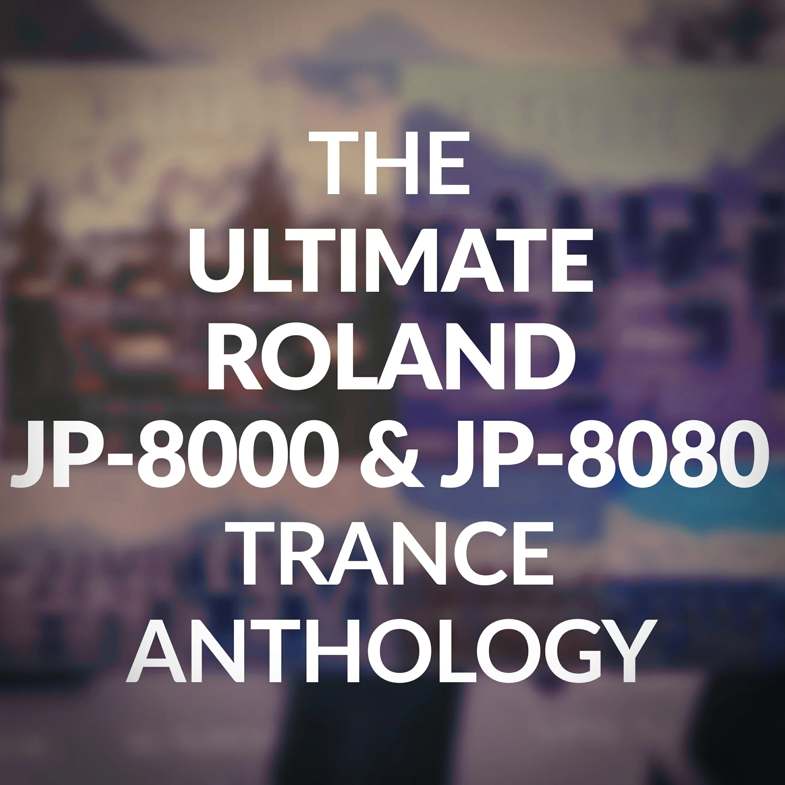 The Ultimate Roland JP-8000 & JP-8080 Trance Anthology