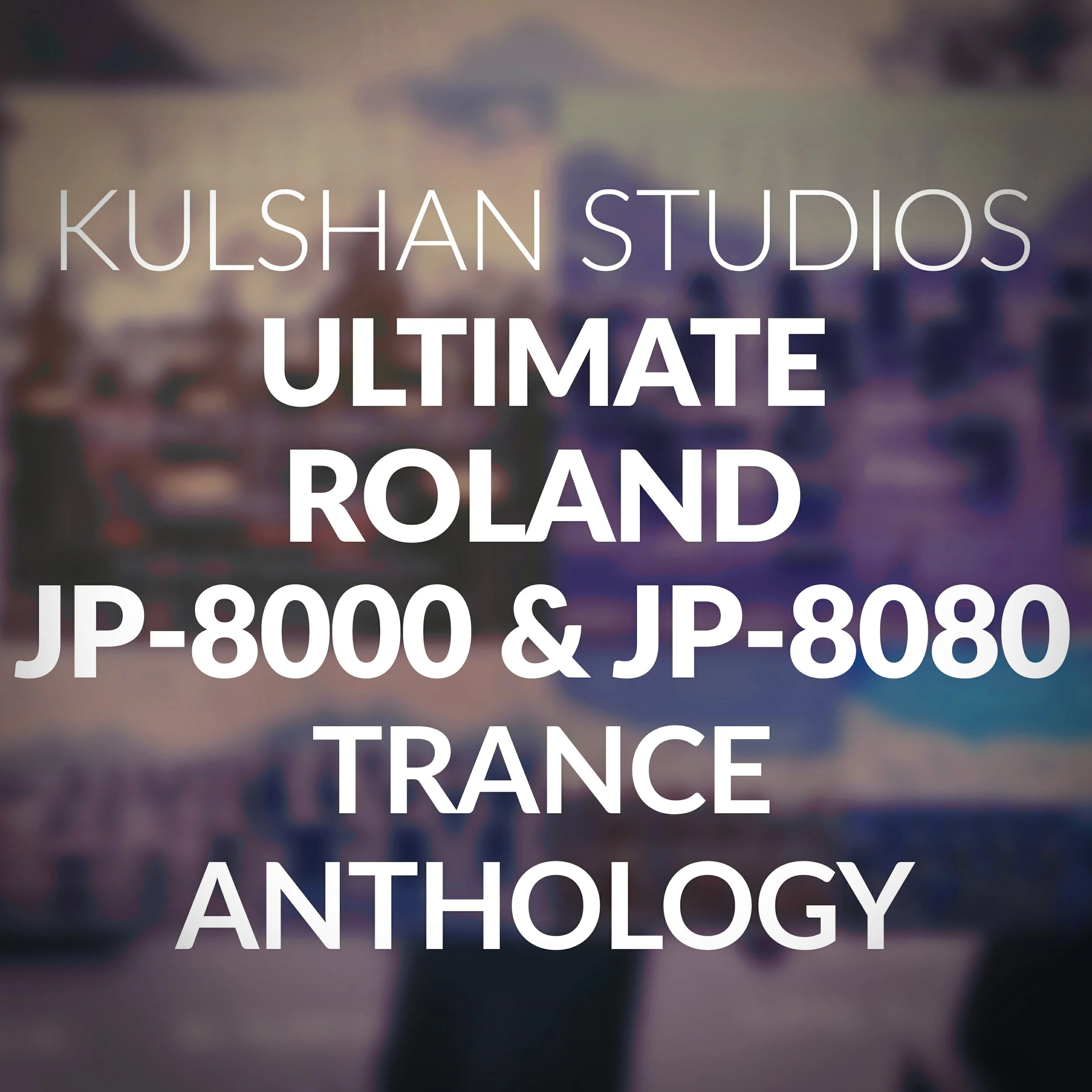 Kulshan Studios Ultimate Roland JP-8000 & JP-8080 Trance Anthology