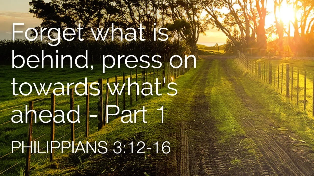 Forget what is behind, press on towards what’s ahead - Part 1