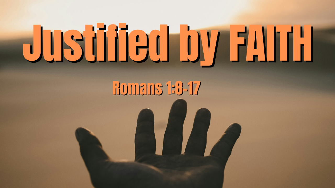 Justified by FAITH Romans1:8-17