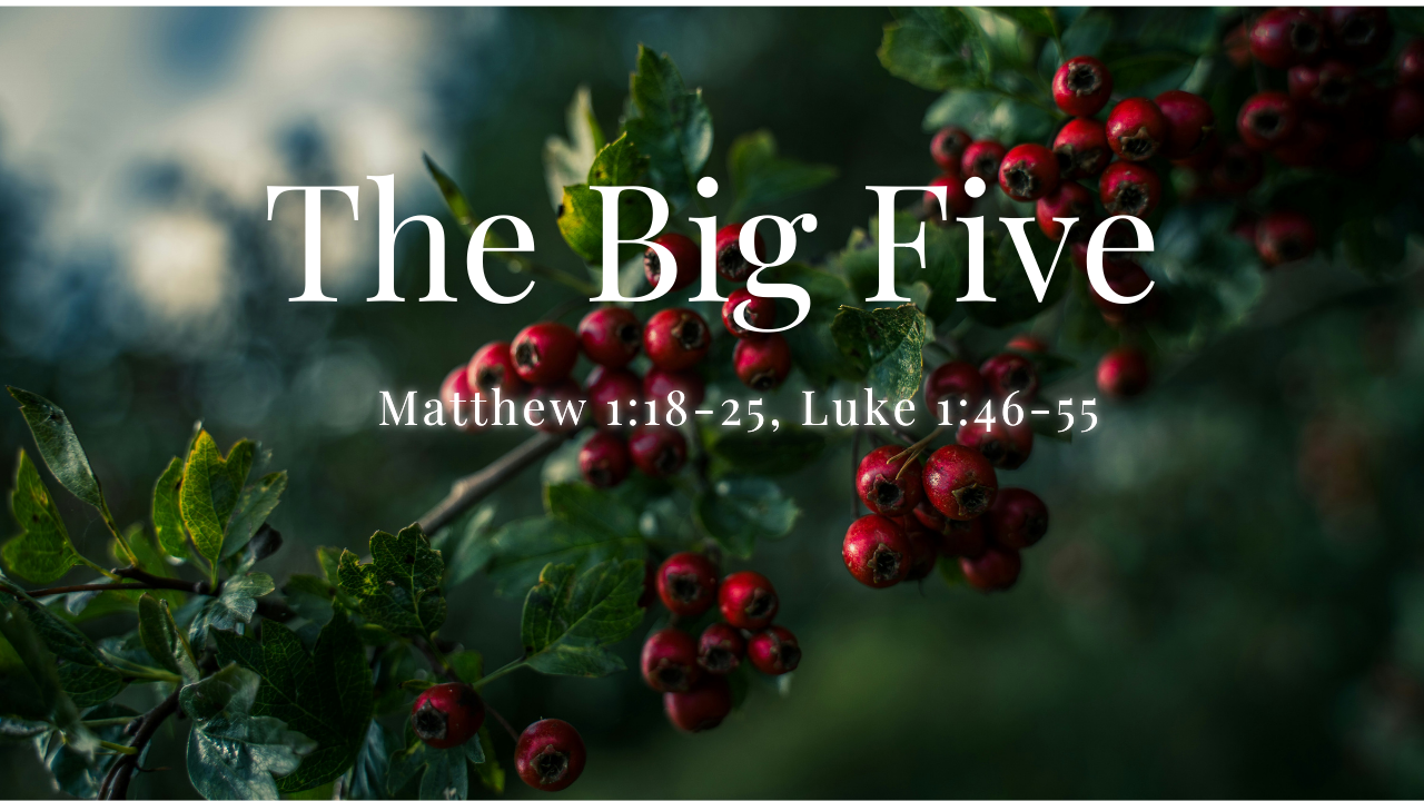 The BIG Five -  Matthew 1:18-25, Luke 1:46-55