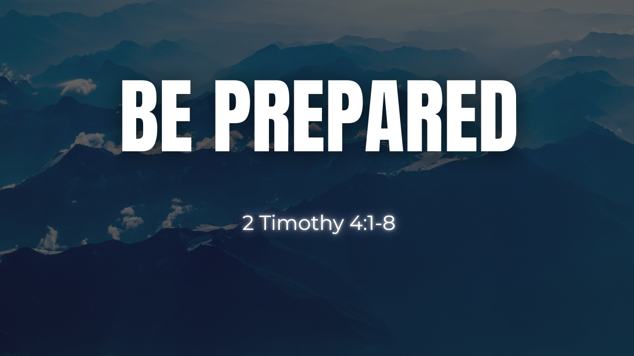 Be prepared - 2 Timothy 4:1-8 