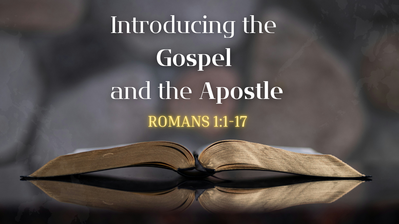Introducing the Gospel and the Apostle - Romans 1:1-17 