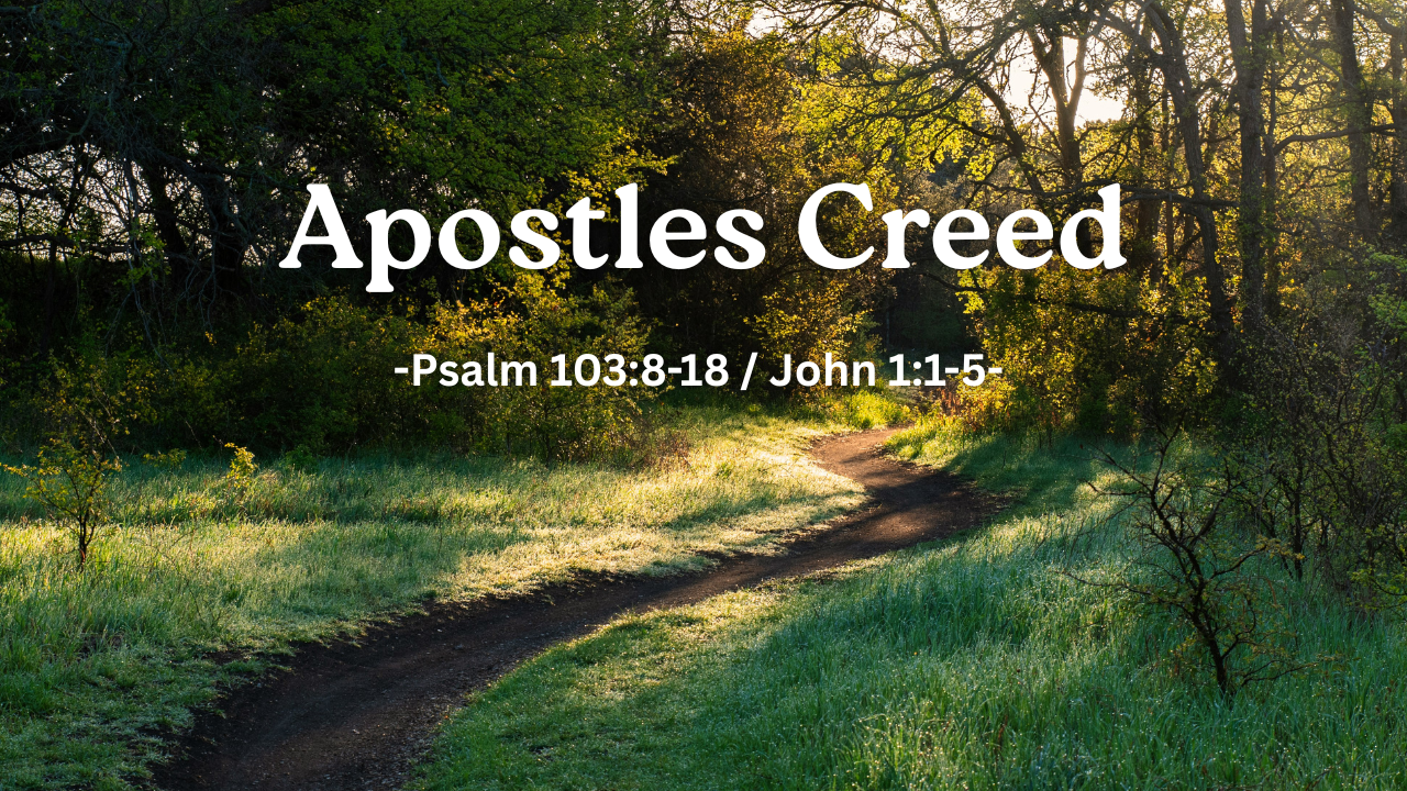 Apostles Creed -Psalm 103:8-18 / John 1:1-5 