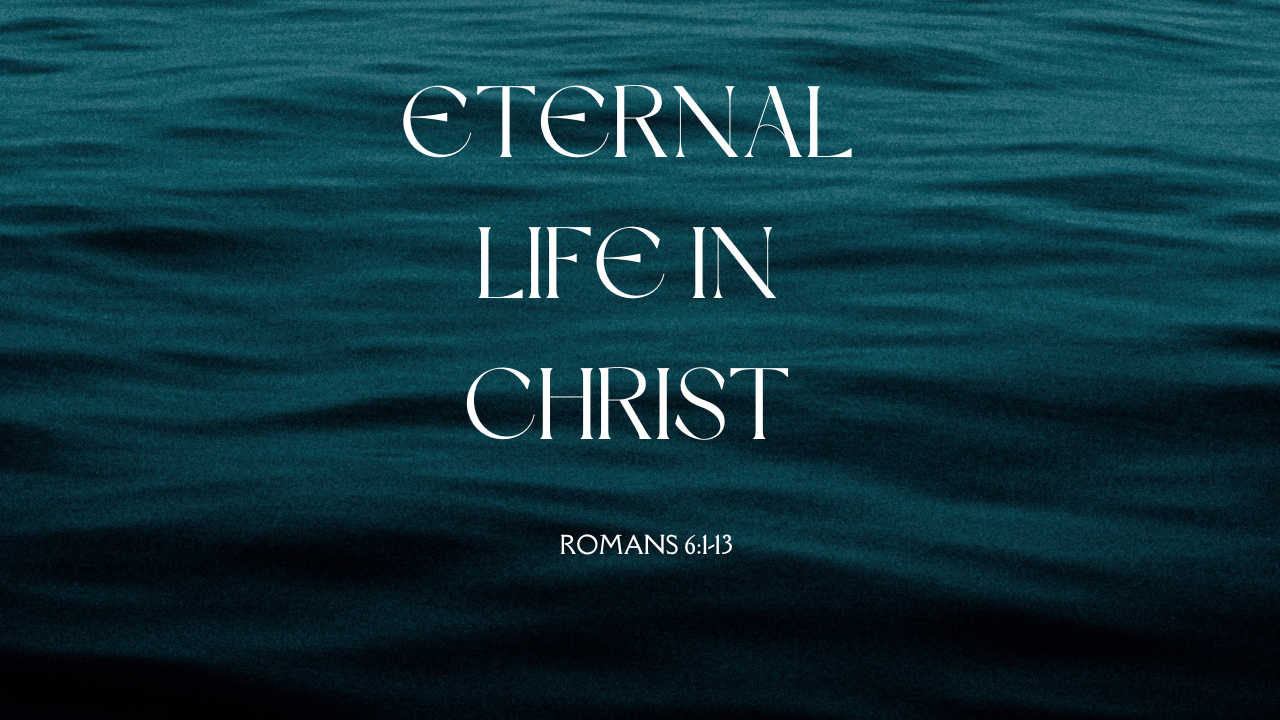 Eternal Life in Christ - Romans 6:1-23  | Trinity Presbyterian Church Sermon 