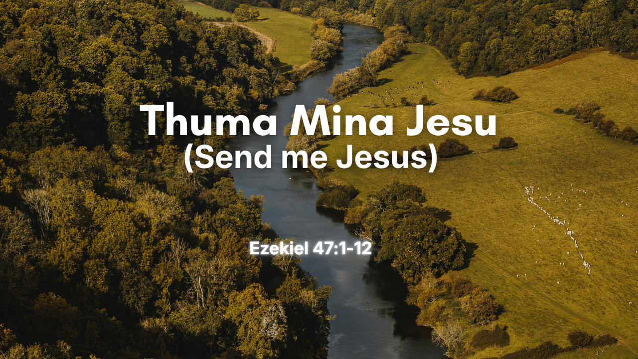 Thuma Mina Jesu (Send me Jesus) - Ezekiel 47:1-12 | Trinity Presbyterian Church Sermon