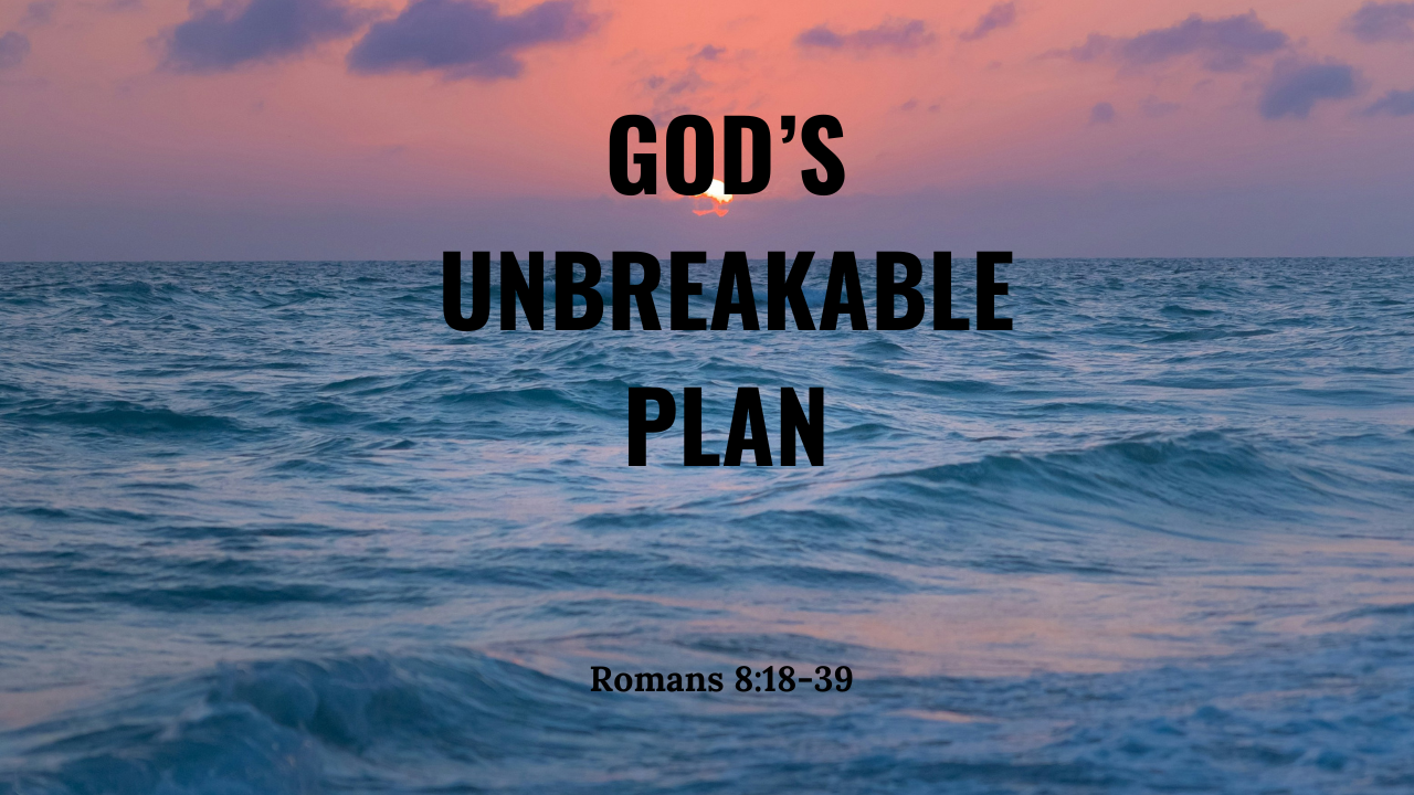 God’s Unbreakable Plan - Romans 8:18-39 | Trinity Presbyterian Church Sermon