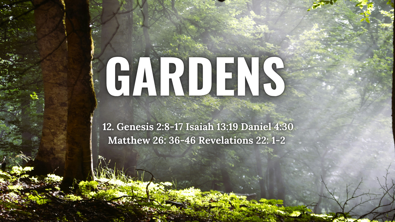 Gardens (Sermon Audio) - Gen 2:8-17,Isaiah 13:19 ,Dan 4:30, Mat 26: 36-46, Rev 22: 1-2 | Trinity Presbyterian Church Sermon 