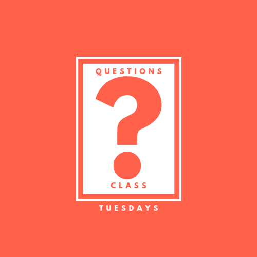 Questions Class Tuesdays | Oct 8- Nov 19 | 4pm-5:45pm