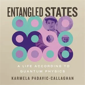 ENTANGLED STATES: A LIFE ACCORDING TO QUANTUM PHYSICS by Karmela Padavic-Callaghan