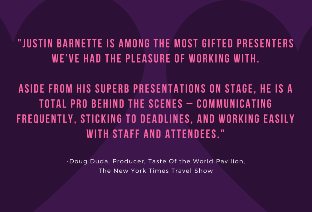    Recommendation from Doug Duda  , Producer, Taste of the World Pavilion, The New York Times Travel Show. 