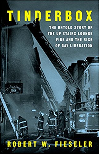 Tinderbox: The Untold Story of the Up Stairs Lounge Fire and the Rise of Gay Liberation 