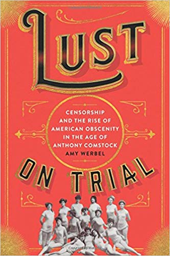 Lust on Trial: Censorship and the Rise of American Obscenity in the Age of Anthony Comstock 