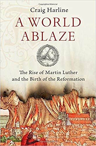 A World Ablaze: The Rise of Martin Luther and the Birth of the Reformation 