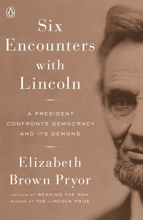 Six Encounters with Lincoln: A President Confronts his Democracy And Its Demons