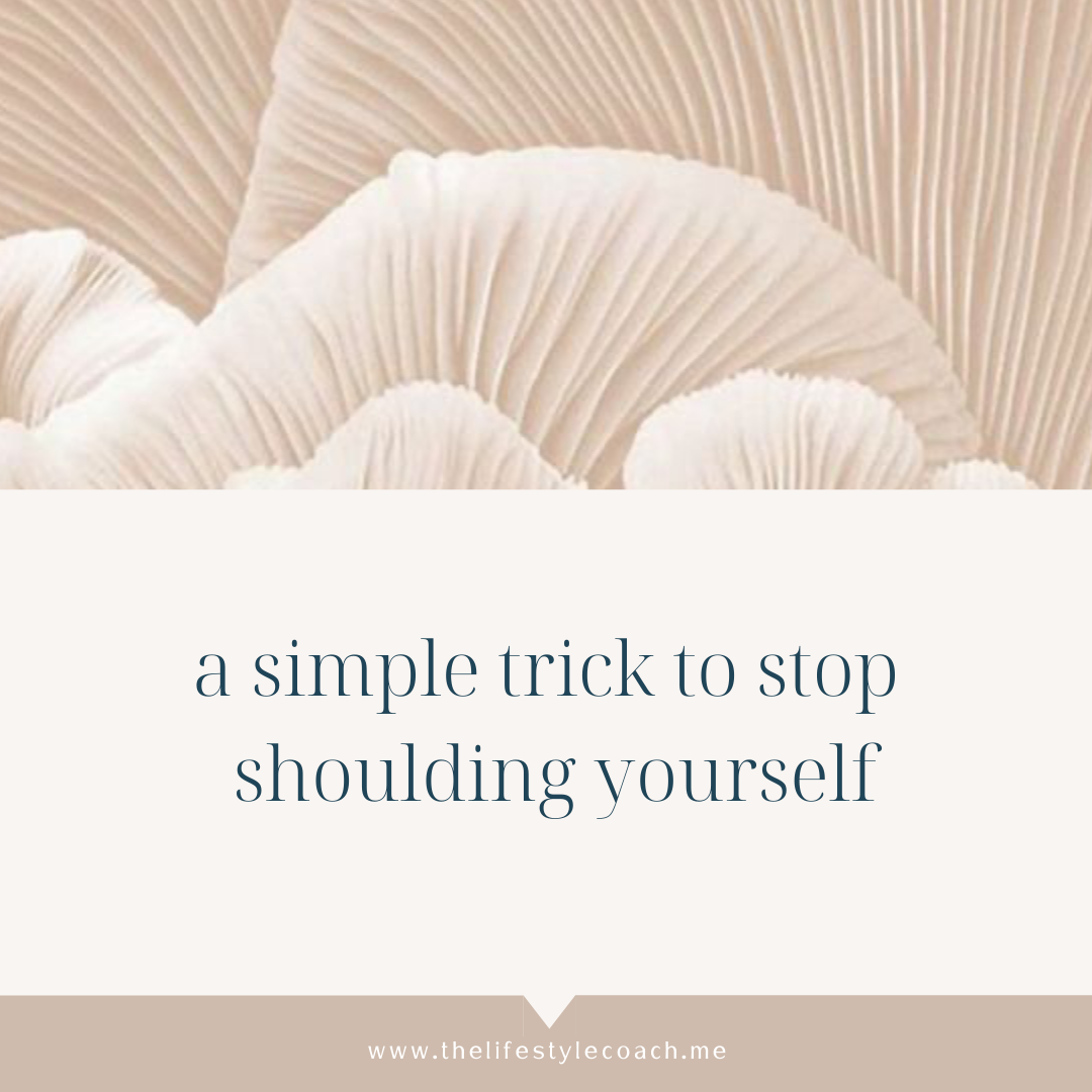 A simple trick to stop shoulding yourself