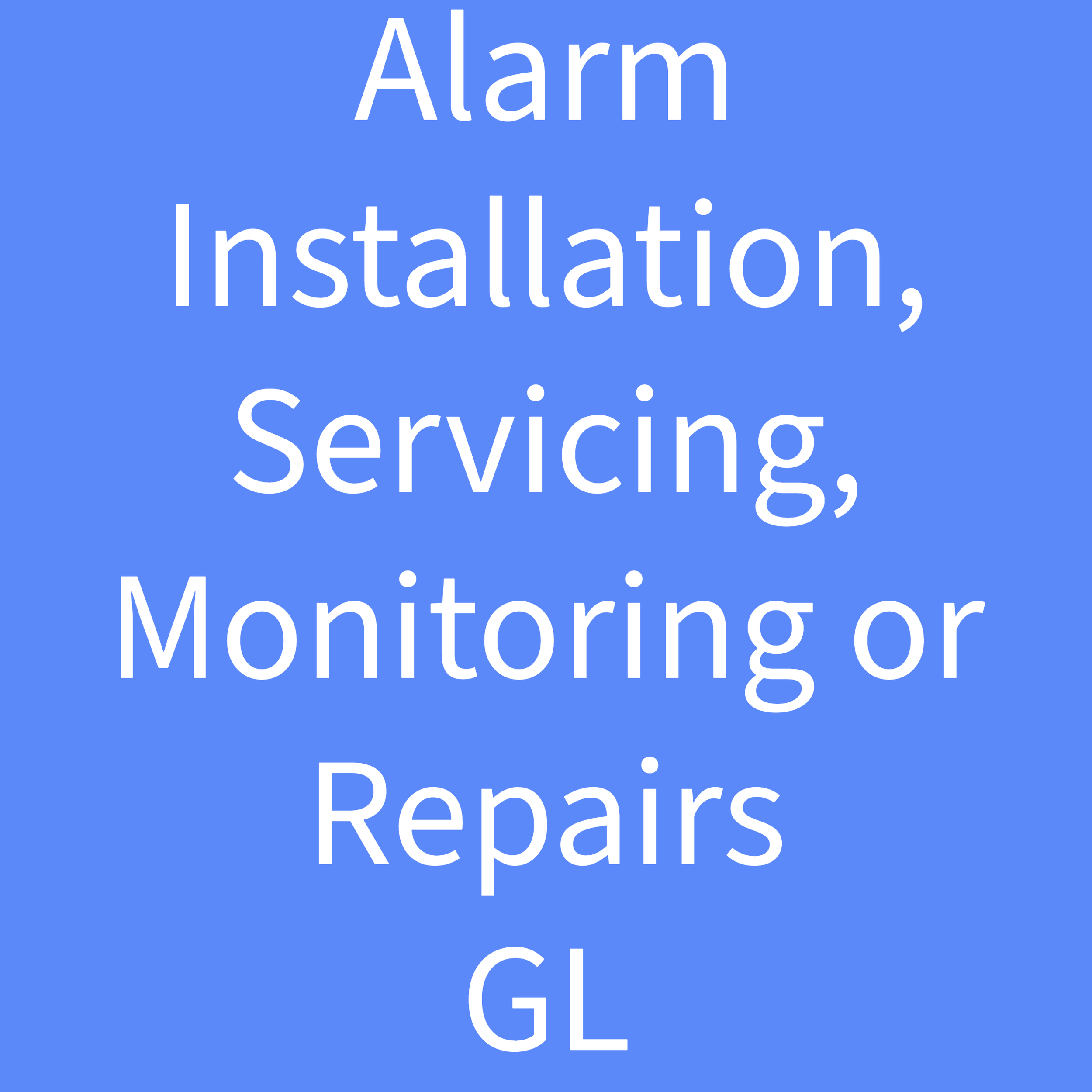 Alarm Installation, Servicing, Monitoring or Repairs GL 