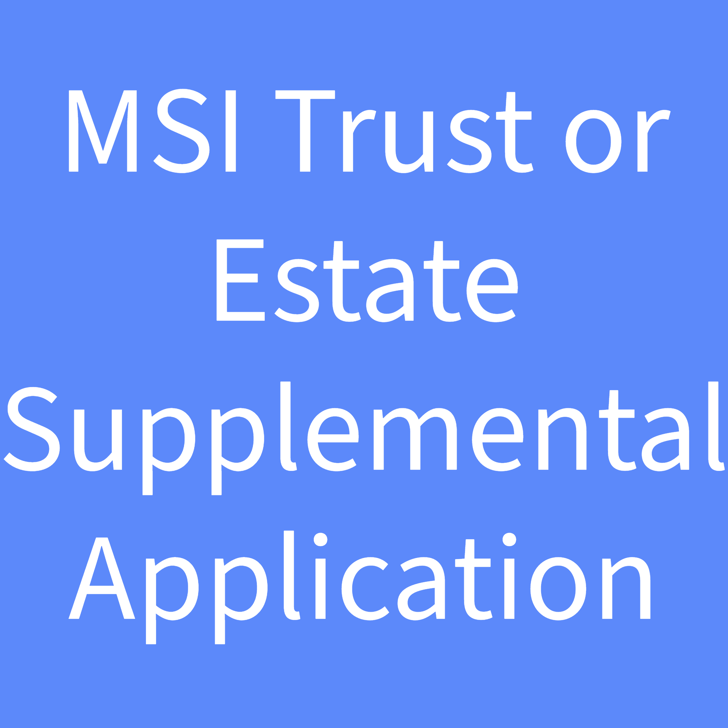 MSI Trust or Estate Supplemental Application
