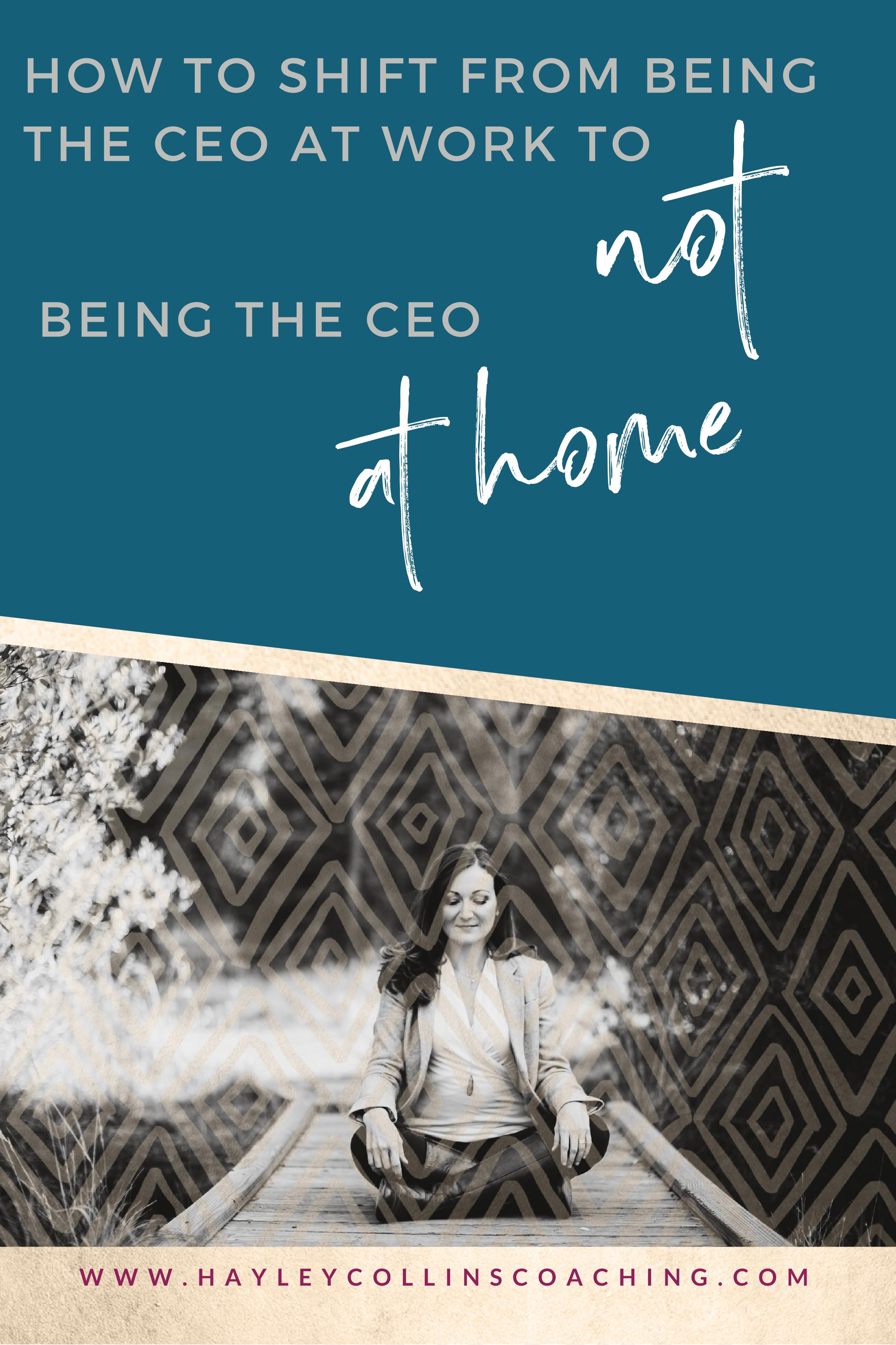 How to Shift From Being the CEO at Work to NOT Being the CEO at Home | Hayley Collins Coaching