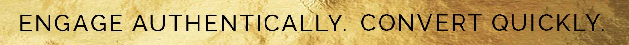 engage-authentically-convert-quickly-gold.jpg