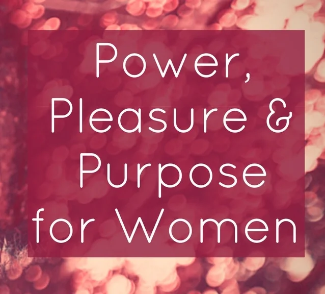 Power, Pleasure & Purpose - A Life-shifting Deep Empowerment Program for Women