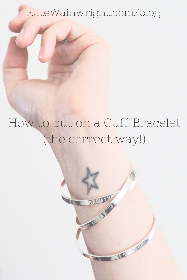 How to put on a cuff bracelet the correct way. — Kate Wainwright