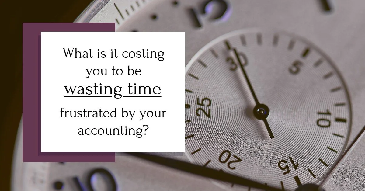 What Is It Costing You To Be Wasting Time Frustrated By Your Accounting?