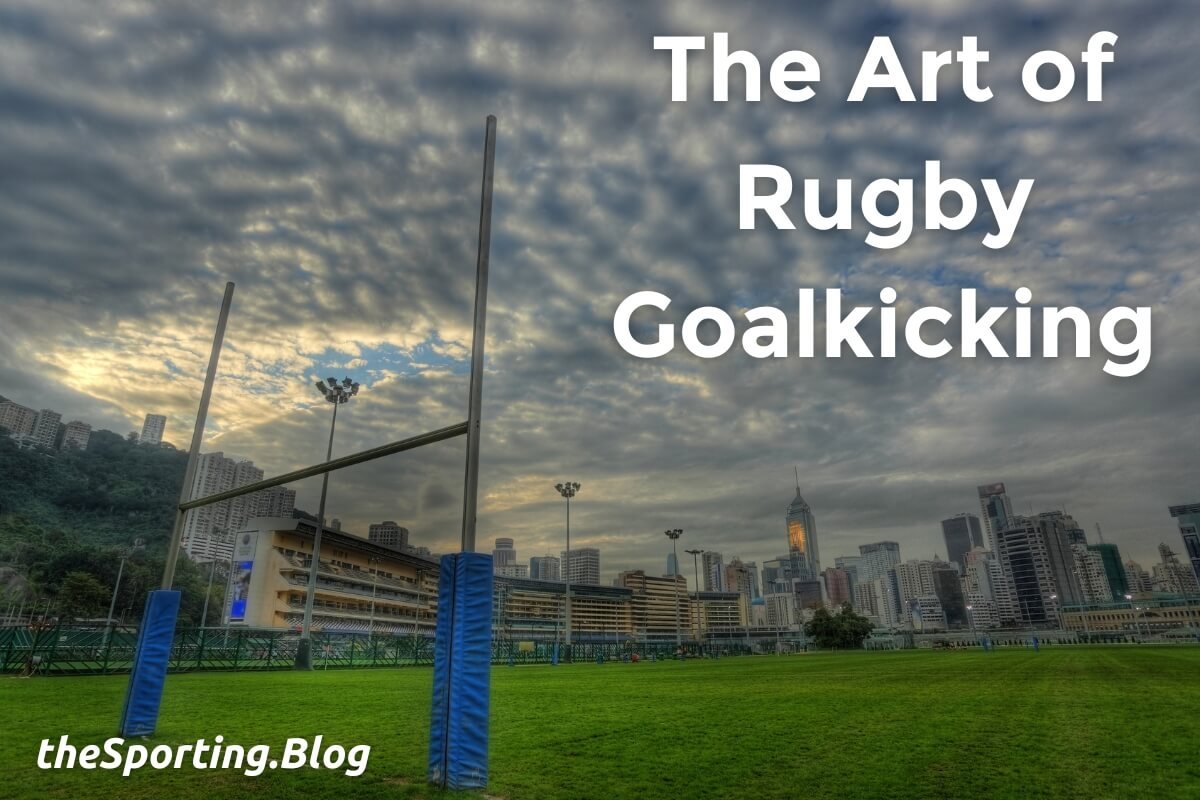 The Art of Rugby Goal Kicking — The Sporting Blog