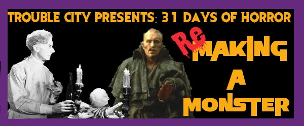31 Days of Horror - (Re) Making a Monster.jpg