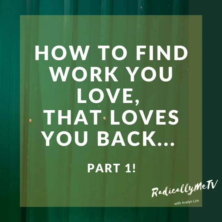 Part 1/3: How to Find Work You Love, That Loves You Back!