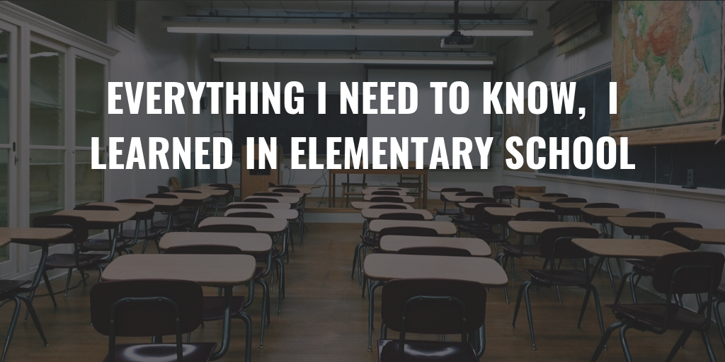 Everything I NEED TO KNOW I LEARNED IN ELEMENTARY SCHOOL.png