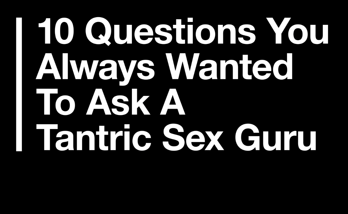 Tantric Sex Guru Answers Your Questions