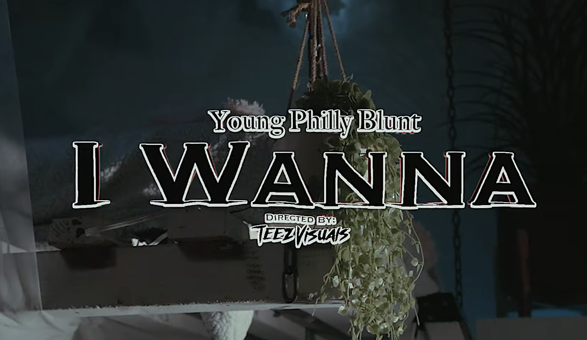 I WANNA - YOUNG PHILLY BLUNT (OFFICAL VIDEO)
