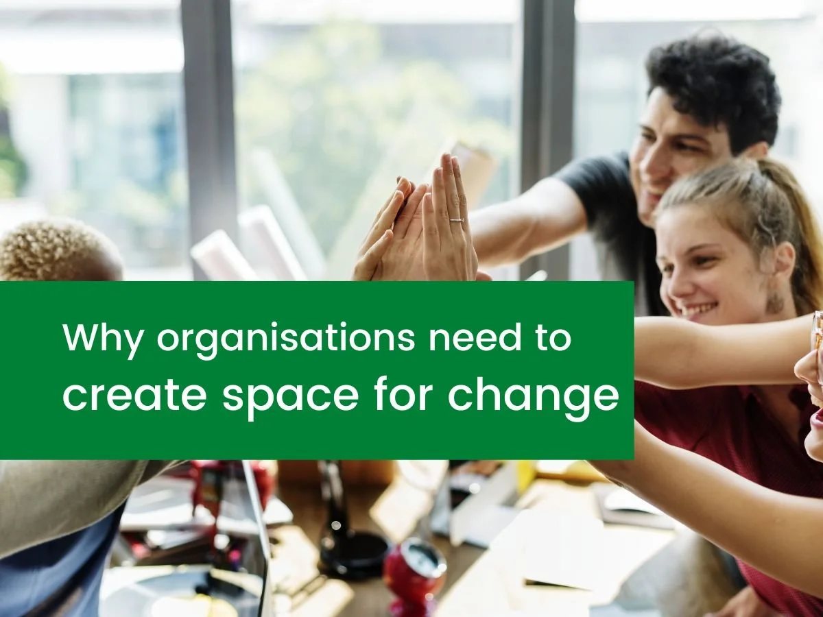 Why organisations need to create space for change: