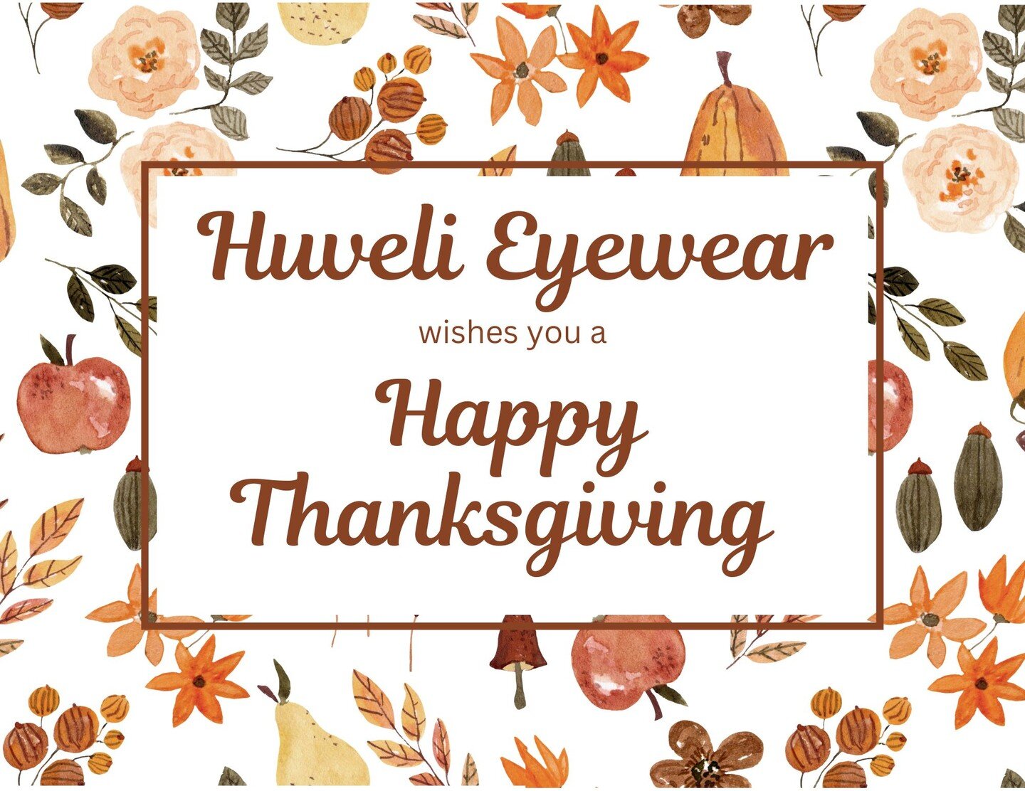 Huveli Eyewear would to like to extend our warmest wishes to everyone during the Thanksgiving holiday! We will be closed tomorrow, November 24th and will reopen on Friday, November 25th.
We hope everyone has a safe, happy, and healthy holiday! 🧡🦃