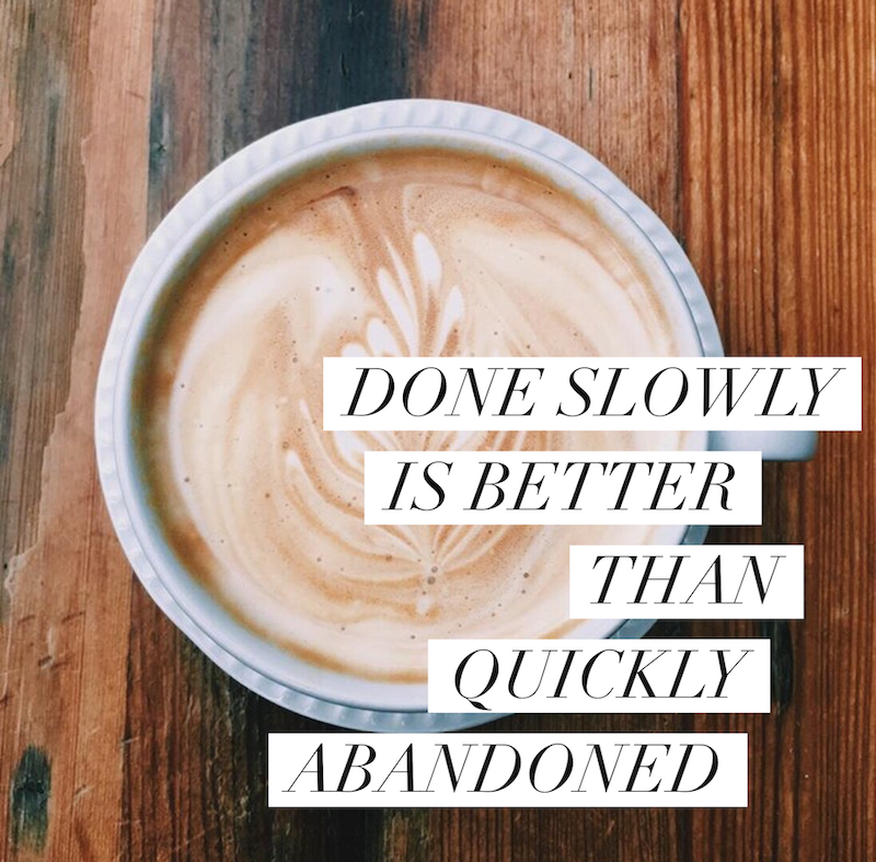 Done Slowly is better than Quickly Abandoned