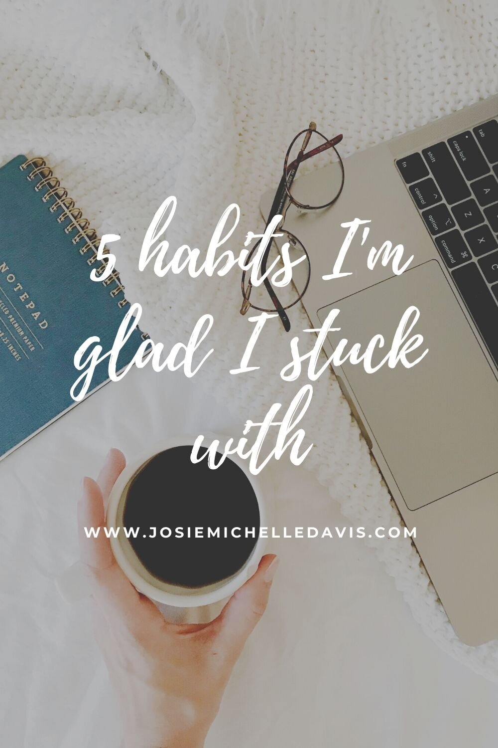 5 Habits I'm Glad I Stuck with - Josie Davis Blog