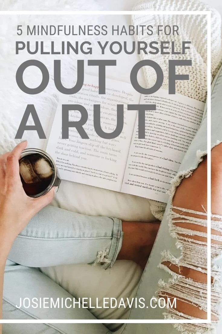 5 Mindfulness Habits for pulling yourself out of a rut - Josie Davis Blog