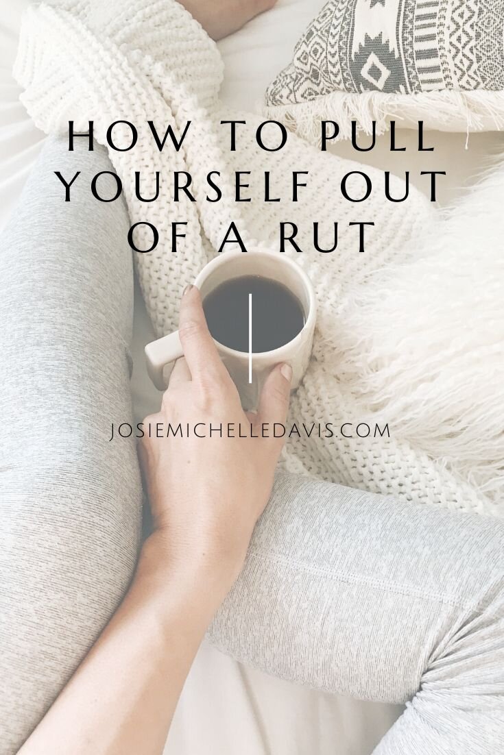 How to Pull Yourself Out of a Rut - Josie Davis Blog