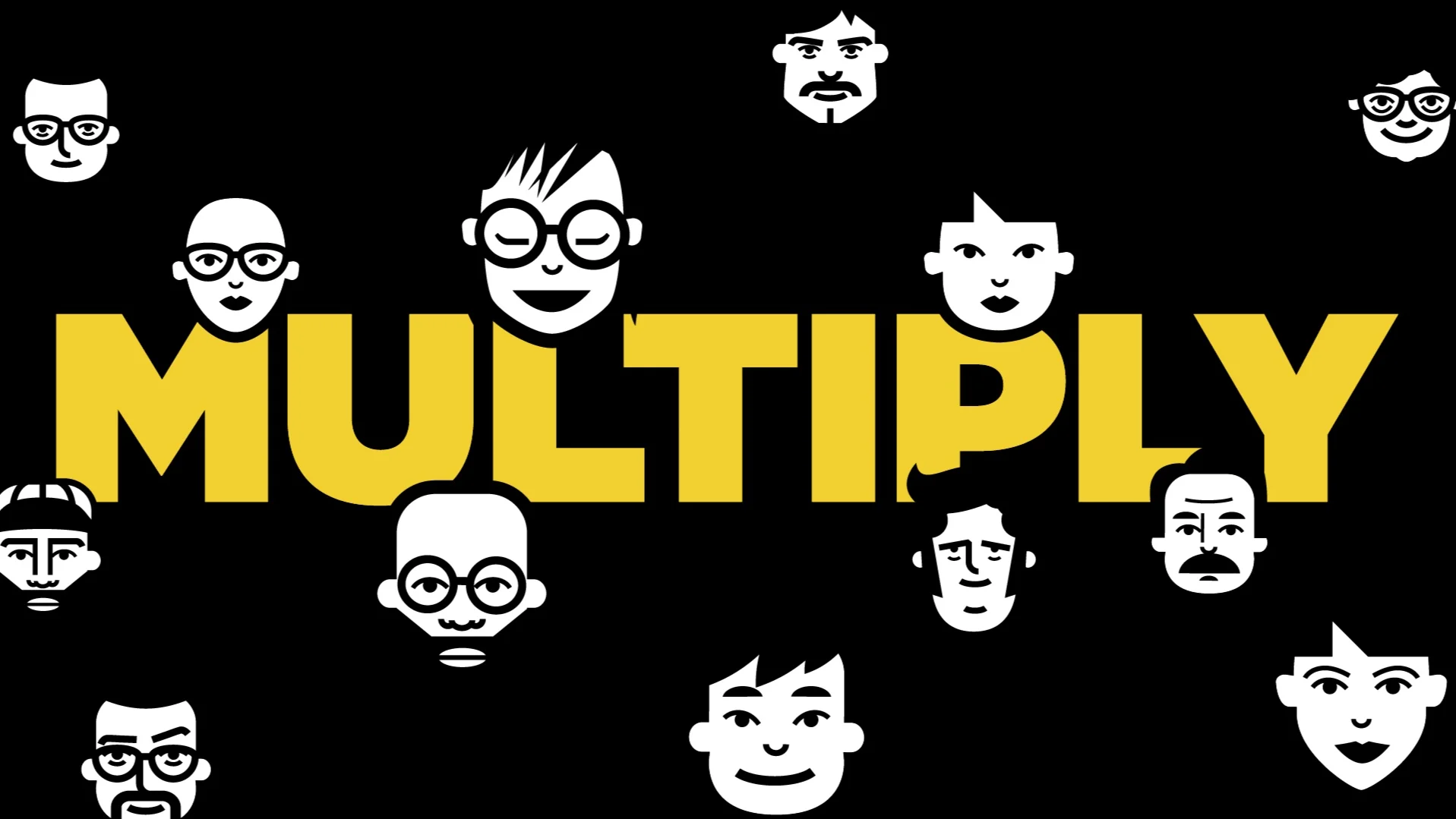 Multiply - Because multiplication is better than addition.