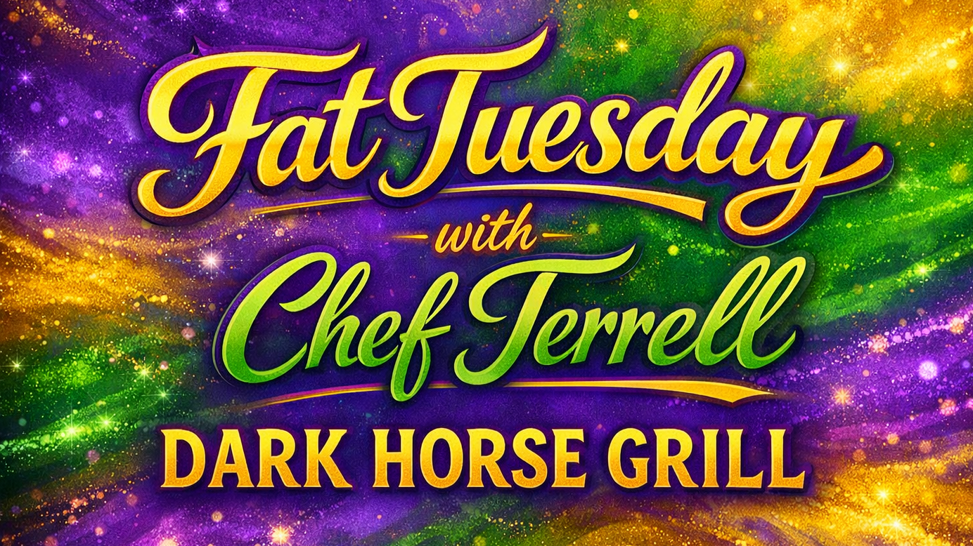 Fat Tuesday with Chef Terrell of Dark Horse Grill on 2/17, 5pm!