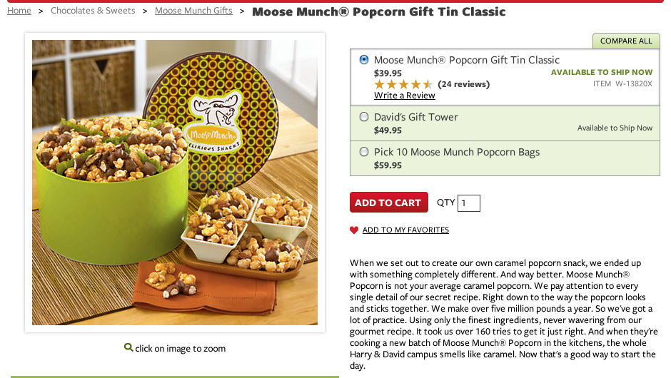 When we set out to create our own caramel popcorn snack, we ended up with something completely different. And way better. Moose Munch® Popcorn is not your average caramel popcorn. We pay attention to every single detail of our secret recipe. Right down to the way the popcorn looks and sticks together. We make over five million pounds a year. So we’ve got a lot of practice. Using only the finest ingredients, never wavering from our gourmet recipe. It took us over 160 tries to get it just right. And when they’re cooking a new batch of Moose Munch® Popcorn in the kitchens, the whole Harry & David campus smells like caramel. Now that’s a good wat to start the day.