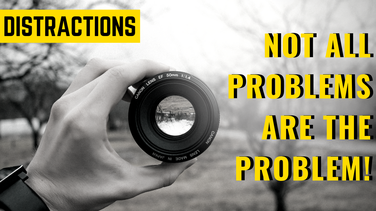 Distractions: Not all Problems are the Problem