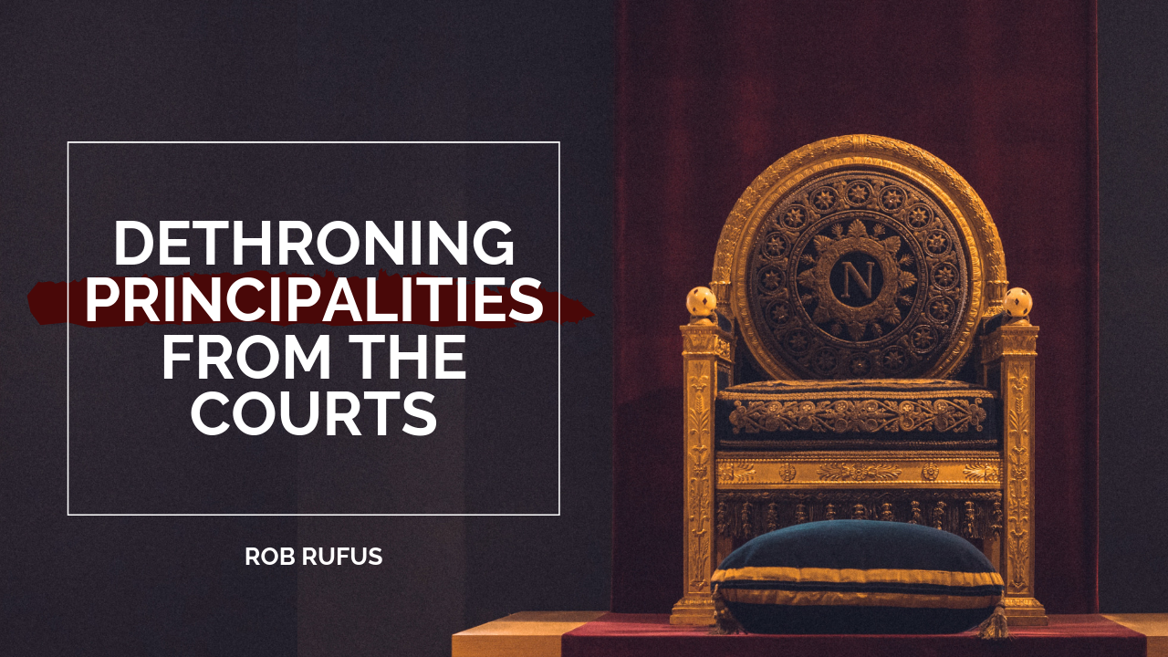 Dethroning Principalities from the Courts