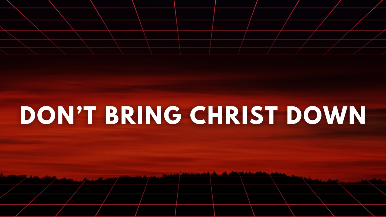 Don't Bring Christ Down // What is the Gospel? (Part 11)