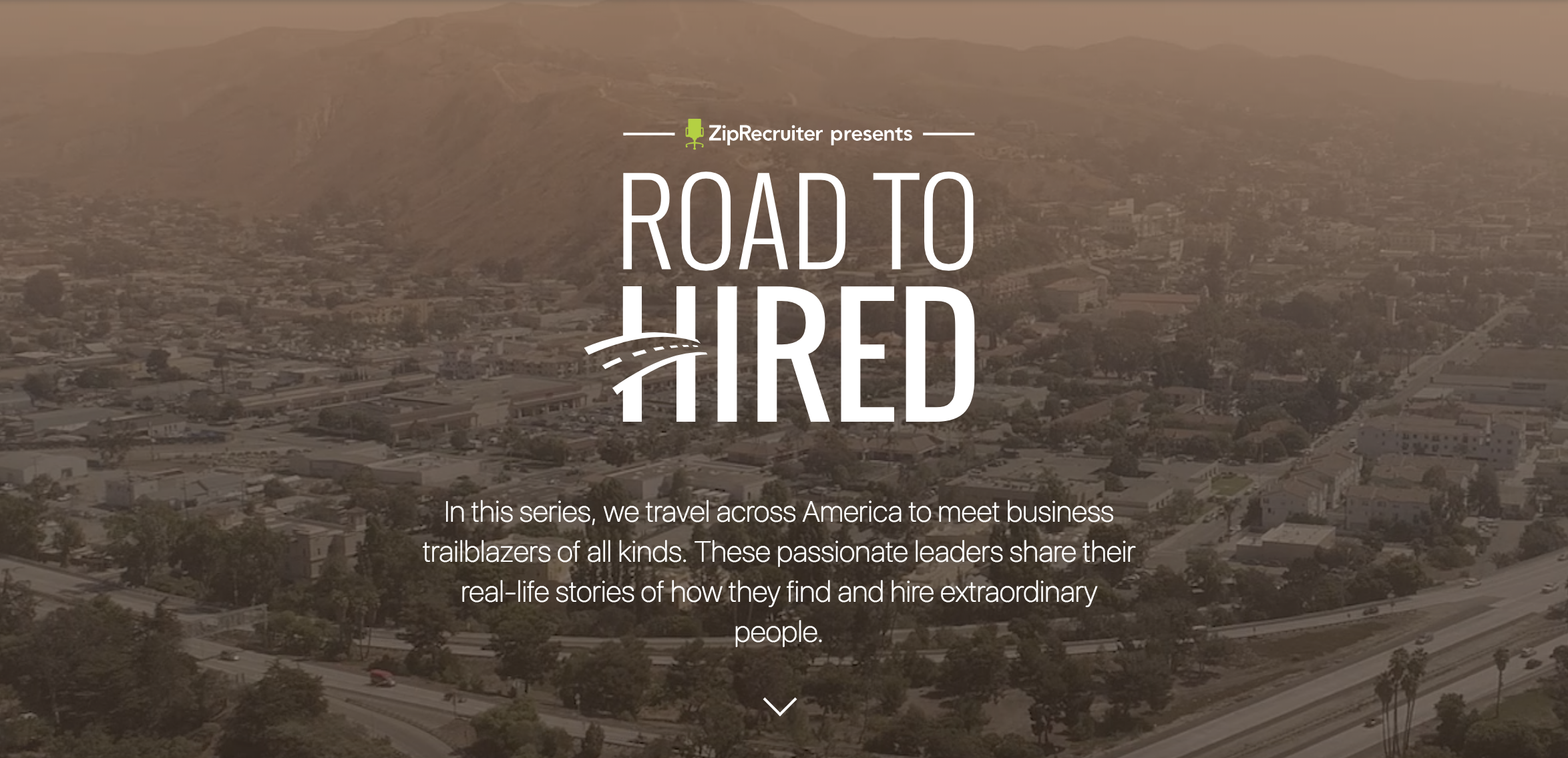 This web series shares the true, engaging stories of how business owners found and hired people for very specialized and/or unusual jobs through ZipRecruiter. I’m proud to be part of the team who created and launched this web series. Additionally, I wrote all of the web content, social media, and video cut-downs for it.