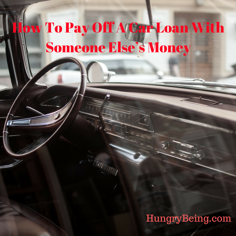 How To Pay Off A Car Loan With Someone Else s Money Hungry Being how-to-pay-off-a-car-loan-with-someone-else-s-money-hungry-being