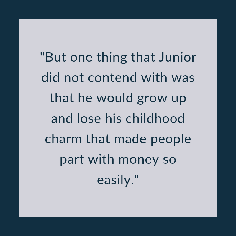 But one thing that Junior did not contend with was that he would grow up and lose his childhood charm that made people part with money so easily..png